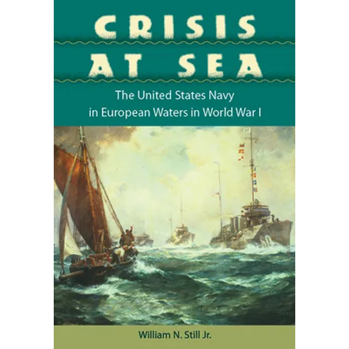 Crisis at Sea: The United States Navy in European Waters in World War I