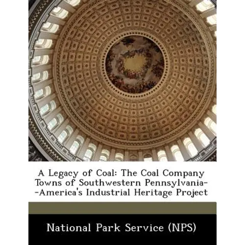 A Legacy of Coal: The Coal Company Towns of Southwestern Pennsylvania--America's Industrial Heritage Project