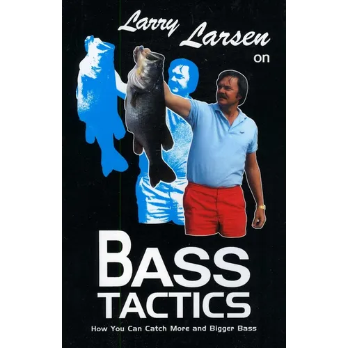 Larry Larsen on Bass Tactics: How You Catch More and Bigger Bass