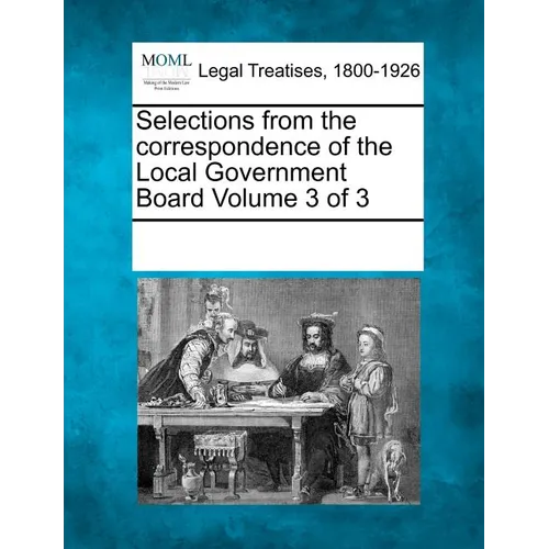 Selections from the Correspondence of the Local Government Board Volume 3 of 3