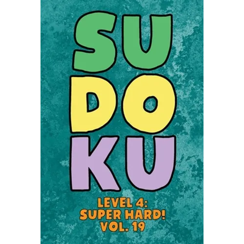 Sudoku Level 4: Super Hard! Vol. 19: Play 9x9 Grid Sudoku Super Hard Level 4 Volume 1-40 Play Them All Become A Sudoku Expert On The Road Paper Logic