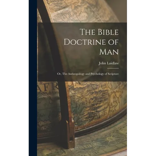 The Bible Doctrine of man; or, The Anthropology and Psychology of Scripture