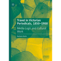 Travel in Victorian Periodicals, 1850-1900: Media Logic and Cultural Work