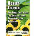 The Street-wise Guide to Coping with and Recovering from Addiction