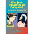 Was Jesus Influenced by Buddhism?: A Comparative Study of the Lives and Thoughts of Gutama and Jesus