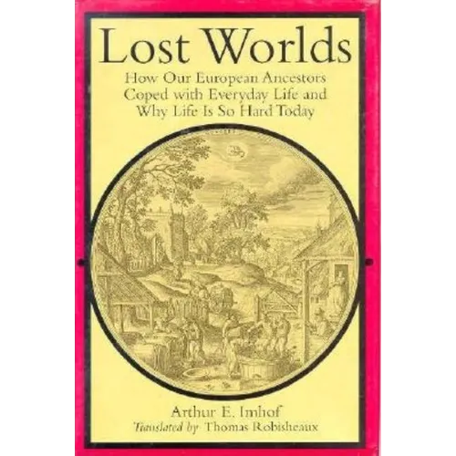 Lost Worlds: How Our European Ancestors Coped with Everyday Life and Why Life Is So Hard Today