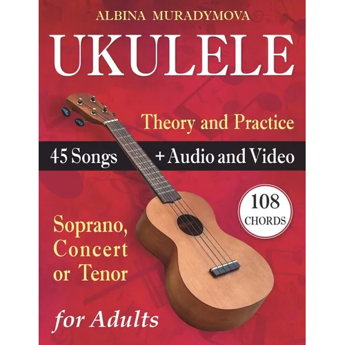 Ukulele for Adults: How to Play the Ukulele with 45 Songs. Beginner's Book + Audio and Video - Paperback