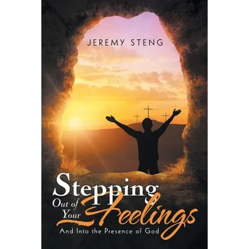 Stepping out of Your Feelings: And into the Presence of God