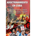 ADOCTRINAMIENTO EN CUBA. Tres generaciones de cubanos sometidos a las tergiversaciones y falsedades del Marxismo Raúl