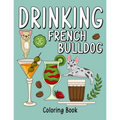 Drinking French Bulldog Coloring Book: An Adult Coloring Book with Many Coffee and Drinks Recipes, Super Cute for a French Bulldog Lovers