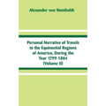 Personal Narrative of Travels to the Equinoctial Regions of America, During the Year 1799-1804: (Volume II)