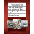 The Life, Adventures, and Opinions of Col. George Hanger. Volume 1 of 2