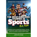 The Most Amazing Stories In Sports For Kids: 20 Inspirational Stories That Defined Sports