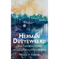 Herman Dooyeweerd: The Life and Work of a Christian Philosopher