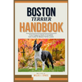 Boston Terrier Handbook: From Puppy to Adult: A Complete Care Guide for Boston Terrier Lovers