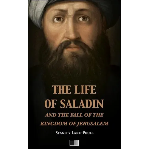 The life of Saladin and the fall of the kingdom of Jerusalem