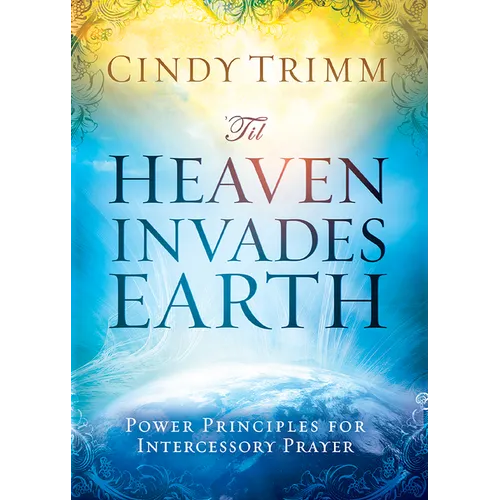 'Til Heaven Invades Earth: Power Principles about Praying for Others