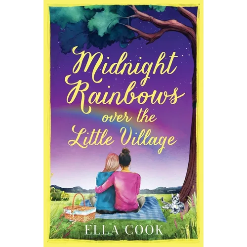 Midnight Rainbows over the Little Village: The cosy, heartwarming, love story of new beginnings