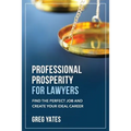 Professional Prosperity for Lawyers: Find the Perfect Job and Create Your Ideal Career
