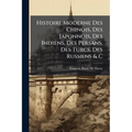 Histoire Moderne Des Chinois, Des Japonnois, Des Indiens, Des Persans, Des Turcs, Des Russiens & C: Pour Servir De Suite À L'histoire Ancienne De M. R