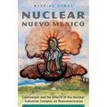Nuclear Nuevo México: Colonialism and the Effects of the Nuclear Industrial Complex on Nuevomexicanos
