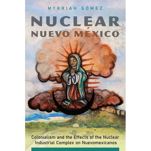 Nuclear Nuevo México: Colonialism and the Effects of the Nuclear Industrial Complex on Nuevomexicanos