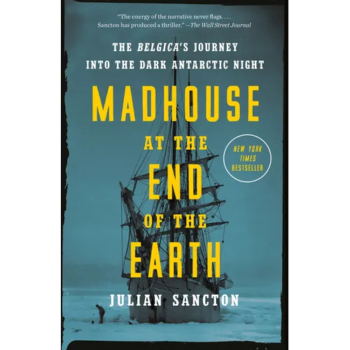 Madhouse at the End of the Earth: The Belgica's Journey Into the Dark Antarctic Night