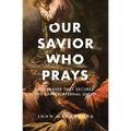 Our Savior Who Prays: The Prayer That Secures the Saints' Eternal Glory