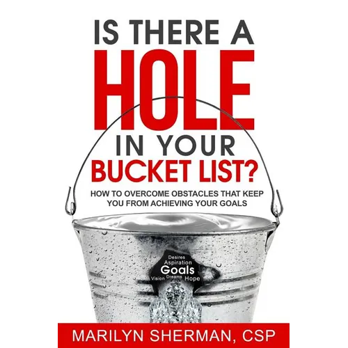 Is There a Hole in Your Bucket List?: How to Overcome Obstacles That Keep You from Achieving Your Goals
