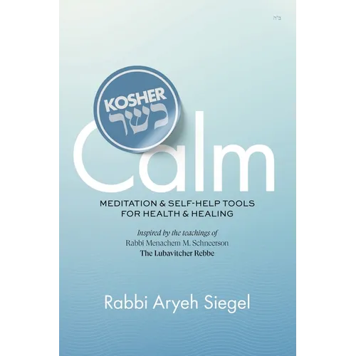 Kosher Calm: Meditation & Self-Help Tools For Health & Healing Inspired by the Teachings of Rabbi Menachem M. Schneerson The Lubavitcher Rebbe