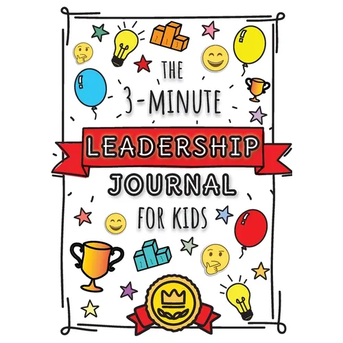 The 3-Minute Leadership Journal for Kids: A Guide to Becoming a Confident and Positive Leader (Growth Mindset Journal for Kids) (A5 - 5.8 x 8.3 inch)