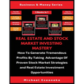 Real Estate And Stock Market Investing Mastery (3 Books In 1): How To Generate Tremendous Profits By Taking Advantage Of Proven Stock Market Strategie