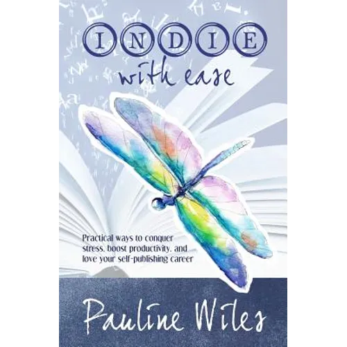 Indie With Ease: Practical ways to conquer stress, boost productivity, and love your self-publishing career