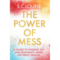 The Power of Mess: A Guide to Finding Joy and Resilience When Life Feels Chaotic