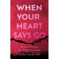When Your Heart Says Go: My Year of Traveling Beyond Loss and Loneliness