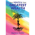 Your Health Is Your Greatest Wealth: Your Journey to a Vibrant, Healthy, Mind and Body