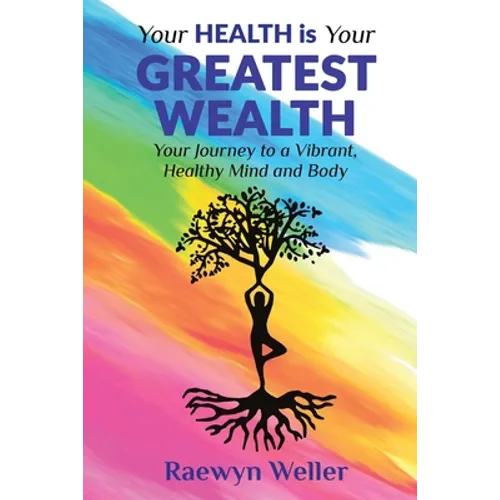 Your Health Is Your Greatest Wealth: Your Journey to a Vibrant, Healthy, Mind and Body