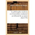 Le Philosophe Moderne Ou l'Incredule Condamné Au Tribunal de Sa Raison