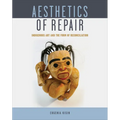 Aesthetics of Repair: Indigenous Art and the Form of Reconciliation