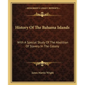 History Of The Bahama Islands: With A Special Study Of The Abolition Of Slavery In The Colony