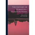 The History of Humayun = Humayun-nama