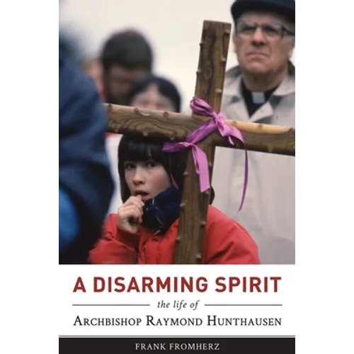 A Disarming Spirit: The Life of Archbishop Raymond Hunthausen