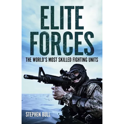 Elite Forces: The World's Most Skilled Fighting Units