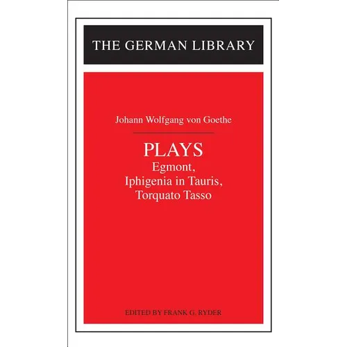 Plays: Johann Wolfgang Von Goethe: Egmont, Iphigenia in Tauris, Torquato Tasso