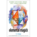 Elemental Magick: Reconnect with Nature Through Spells, Rituals, and Meditations