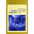 Seeing Together: Friendship Between the Sexes in English Writing from Mill to Woolf