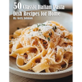 50 Classic Italian Pasta Dish Recipes for Home