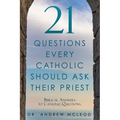 21 Questions Every Catholic Should Ask Their Priest: Biblical Answers to Catholic Questions.
