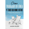Cómo Trabajar en Línea y Tener un Home Office: Ideas para Conseguir Trabajos Online y Ser Productivo Trabajando desde Casa