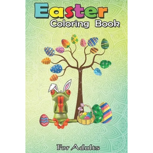Easter Coloring Book For Adults: Frog Animal Pet Hunt Egg Tree Easter Day A Happy Easter Coloring Book For Teens & Adults - Great Gifts with Fun, Easy